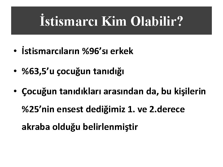 İstismarcı Kim Olabilir? • İstismarcıların %96’sı erkek • %63, 5’u çocuğun tanıdığı • Çocuğun İstismarcı Kim Olabilir? • İstismarcıların %96’sı erkek • %63, 5’u çocuğun tanıdığı • Çocuğun