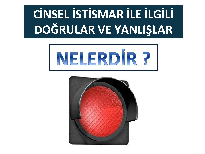 CİNSEL İSTİSMAR İLE İLGİLİ DOĞRULAR VE YANLIŞLAR CİNSEL İSTİSMAR İLE İLGİLİ DOĞRULAR VE YANLIŞLAR