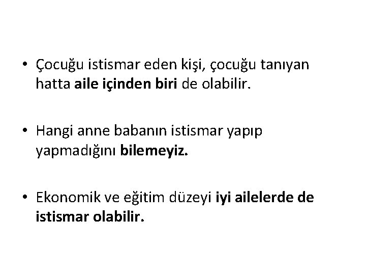 • Çocuğu istismar eden kişi, çocuğu tanıyan hatta aile içinden biri de olabilir. • Çocuğu istismar eden kişi, çocuğu tanıyan hatta aile içinden biri de olabilir.
