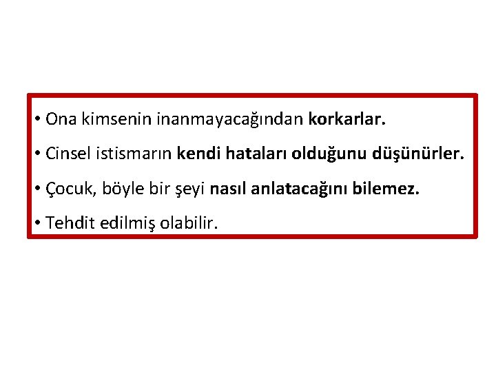 • Ona kimsenin inanmayacağından korkarlar. • Cinsel istismarın kendi hataları olduğunu düşünürler. • • Ona kimsenin inanmayacağından korkarlar. • Cinsel istismarın kendi hataları olduğunu düşünürler. •