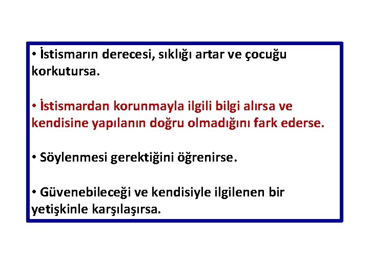• İstismarın derecesi, sıklığı artar ve çocuğu korkutursa. • İstismardan korunmayla ilgili bilgi • İstismarın derecesi, sıklığı artar ve çocuğu korkutursa. • İstismardan korunmayla ilgili bilgi