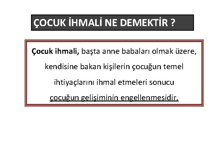 ÇOCUK İHMALİ NE DEMEKTİR ? Çocuk ihmali, başta anne babaları olmak üzere, kendisine bakan ÇOCUK İHMALİ NE DEMEKTİR ? Çocuk ihmali, başta anne babaları olmak üzere, kendisine bakan
