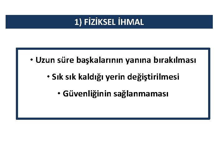 1) FİZİKSEL İHMAL • Uzun süre başkalarının yanına bırakılması • Sık sık kaldığı yerin 1) FİZİKSEL İHMAL • Uzun süre başkalarının yanına bırakılması • Sık sık kaldığı yerin