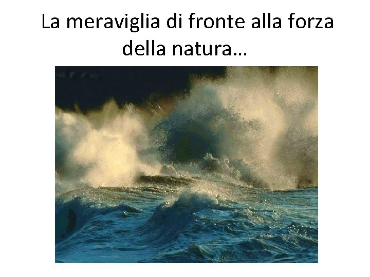 La meraviglia di fronte alla forza della natura… Il senso del sublime è un