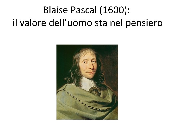 Blaise Pascal (1600): il valore dell’uomo sta nel pensiero 
