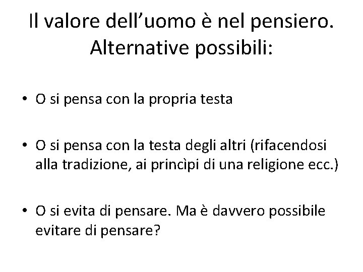 Il valore dell’uomo è nel pensiero. Alternative possibili: • O si pensa con la