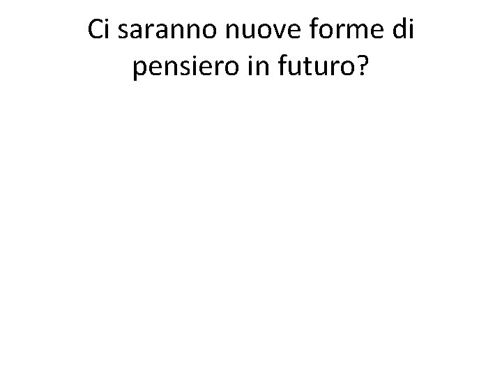 Ci saranno nuove forme di pensiero in futuro? 