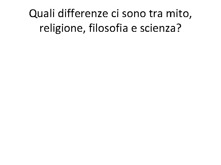 Quali differenze ci sono tra mito, religione, filosofia e scienza? 
