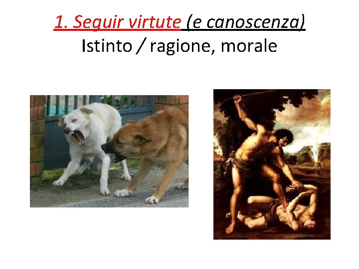 1. Seguir virtute (e canoscenza) Istinto / ragione, morale 