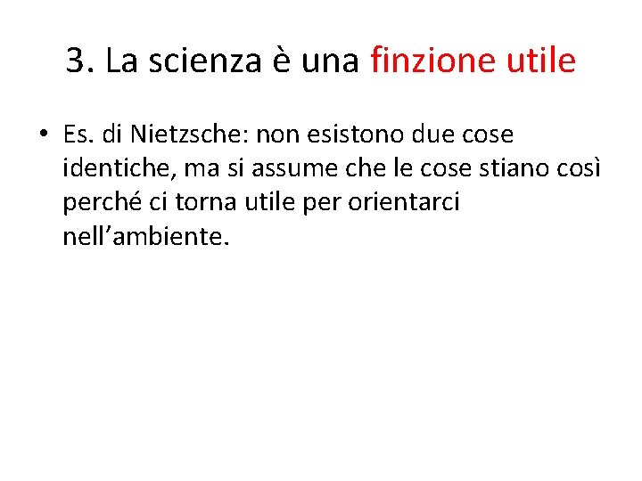 3. La scienza è una finzione utile • Es. di Nietzsche: non esistono due