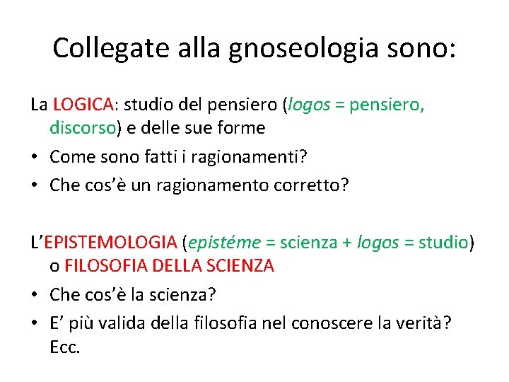 Collegate alla gnoseologia sono: La LOGICA: studio del pensiero (logos = pensiero, discorso) e