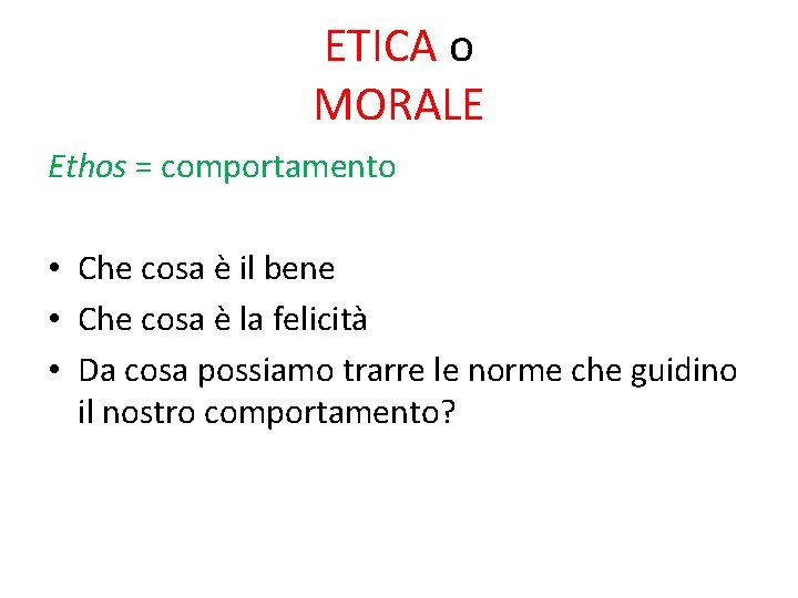 ETICA o MORALE Ethos = comportamento • Che cosa è il bene • Che