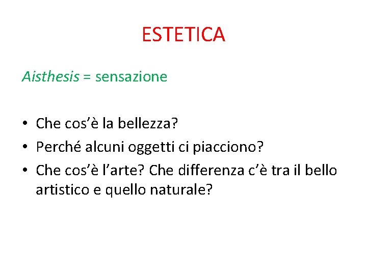 ESTETICA Aisthesis = sensazione • Che cos’è la bellezza? • Perché alcuni oggetti ci