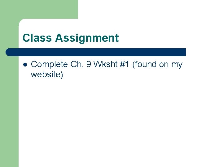 Class Assignment l Complete Ch. 9 Wksht #1 (found on my website) 