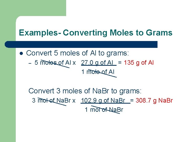 Examples- Converting Moles to Grams l Convert 5 moles of Al to grams: –