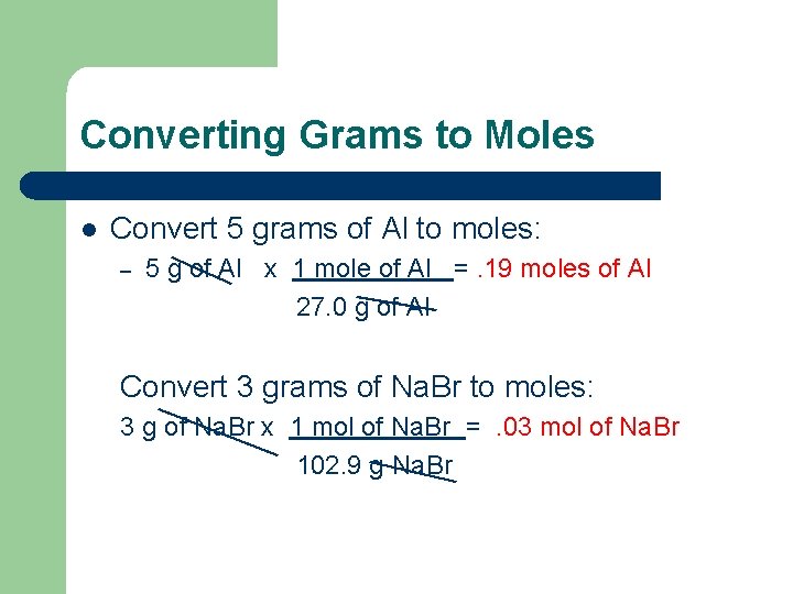 Converting Grams to Moles l Convert 5 grams of Al to moles: – 5