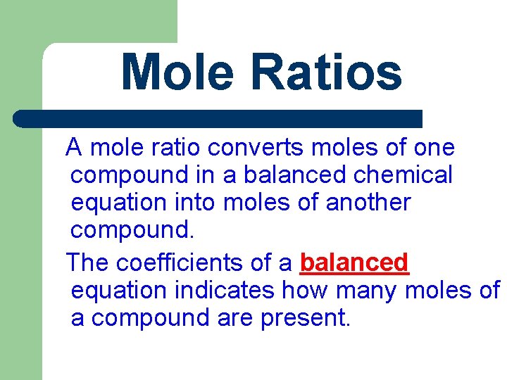 Mole Ratios A mole ratio converts moles of one compound in a balanced chemical