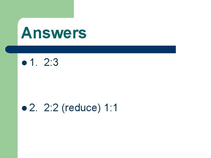 Answers l 1. 2: 3 l 2. 2: 2 (reduce) 1: 1 