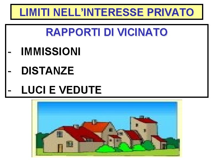 LIMITI NELL’INTERESSE PRIVATO RAPPORTI DI VICINATO - IMMISSIONI - DISTANZE - LUCI E VEDUTE