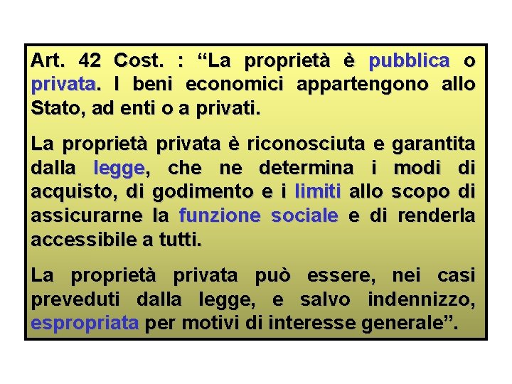 Art. 42 Cost. : “La proprietà è pubblica o privata. I beni economici appartengono