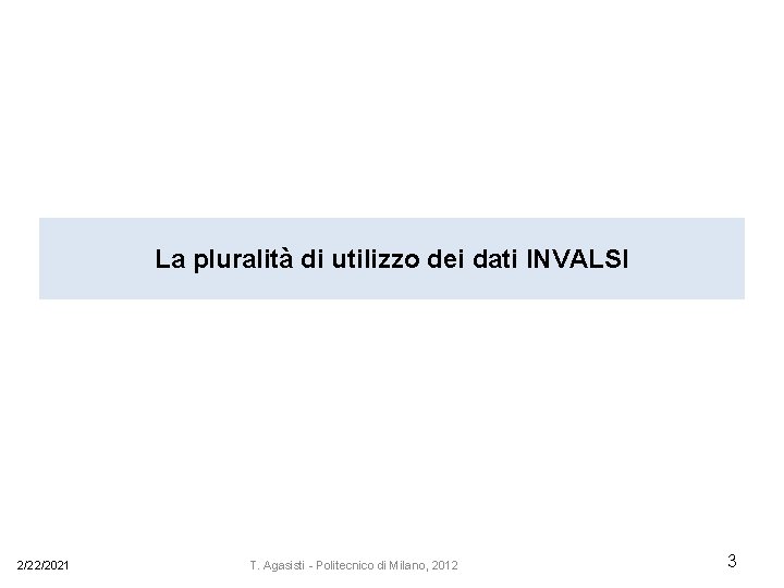 La pluralità di utilizzo dei dati INVALSI 2/22/2021 T. Agasisti - Politecnico di Milano,