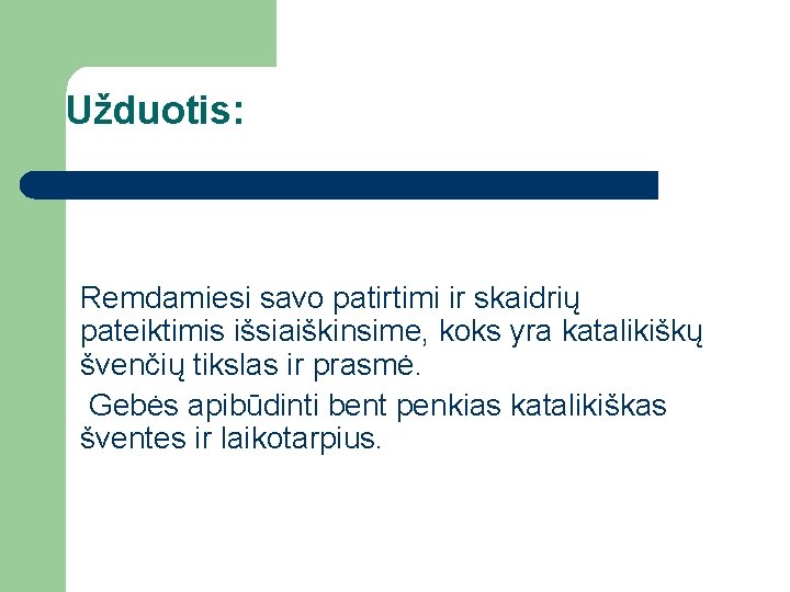 Užduotis: Remdamiesi savo patirtimi ir skaidrių pateiktimis išsiaiškinsime, koks yra katalikiškų švenčių tikslas ir