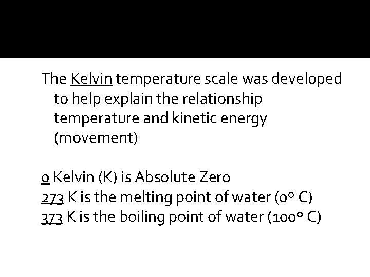 The Kelvin temperature scale was developed to help explain the relationship temperature and kinetic