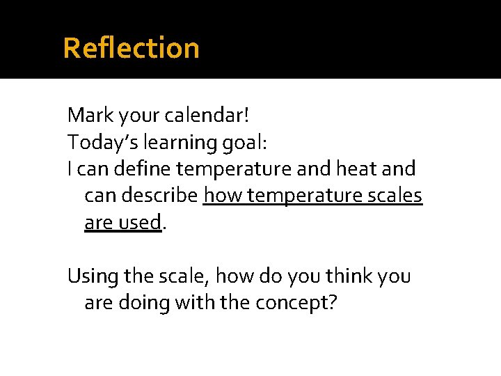 Reflection Mark your calendar! Today’s learning goal: I can define temperature and heat and
