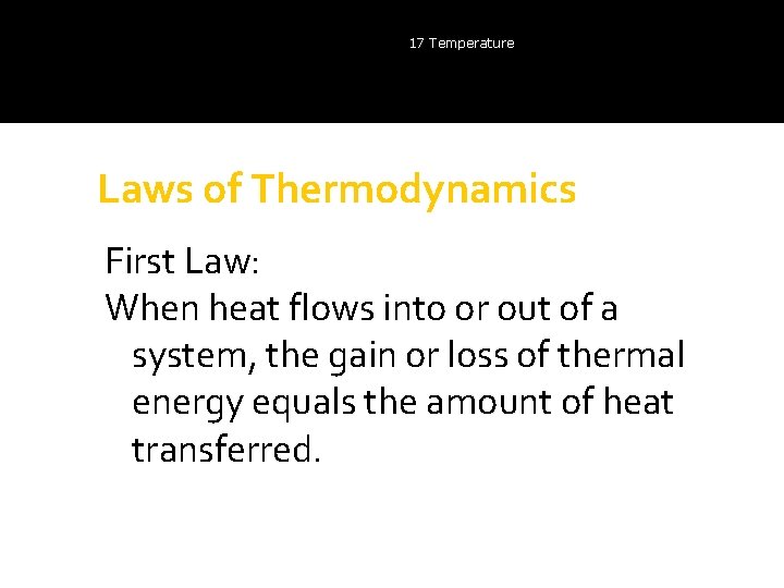 17 Temperature Laws of Thermodynamics First Law: When heat flows into or out of