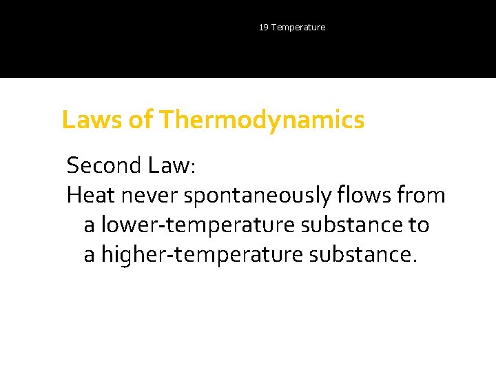 19 Temperature Laws of Thermodynamics Second Law: Heat never spontaneously flows from a lower-temperature