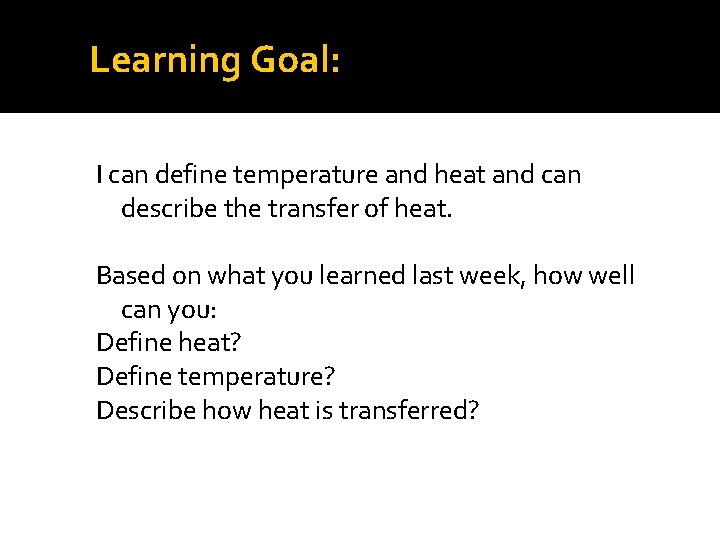 Learning Goal: I can define temperature and heat and can describe the transfer of
