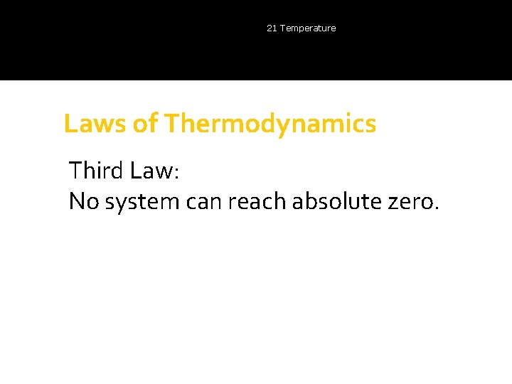21 Temperature Laws of Thermodynamics Third Law: No system can reach absolute zero. 