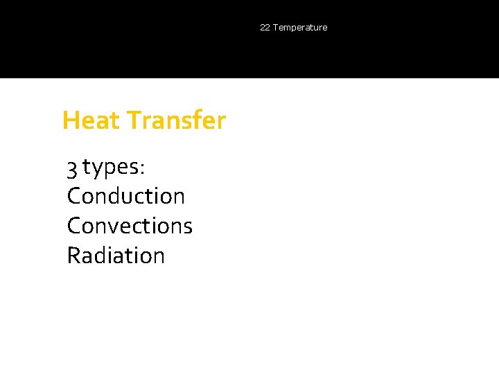 22 Temperature Heat Transfer 3 types: Conduction Convections Radiation 