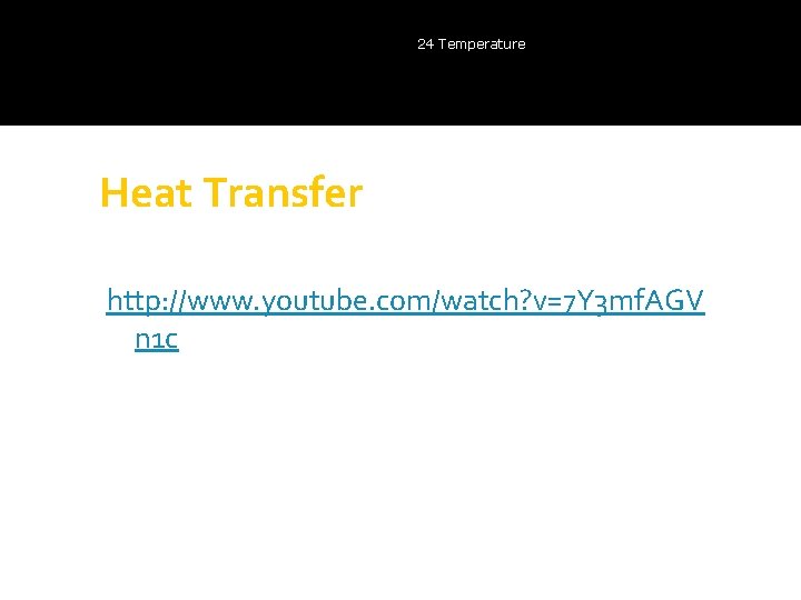 24 Temperature Heat Transfer http: //www. youtube. com/watch? v=7 Y 3 mf. AGV n