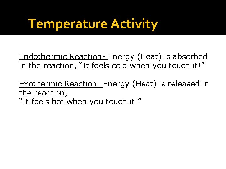 Temperature Activity Endothermic Reaction- Energy (Heat) is absorbed in the reaction, “It feels cold