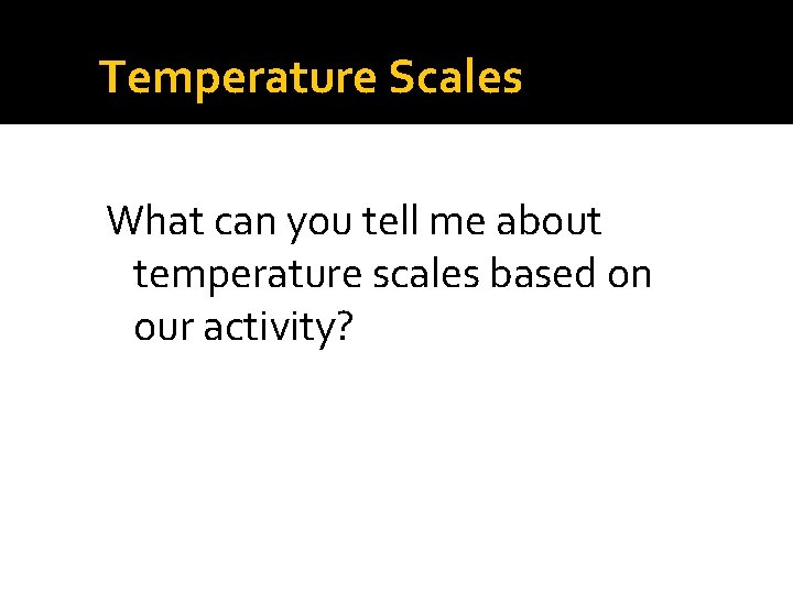 Temperature Scales What can you tell me about temperature scales based on our activity?