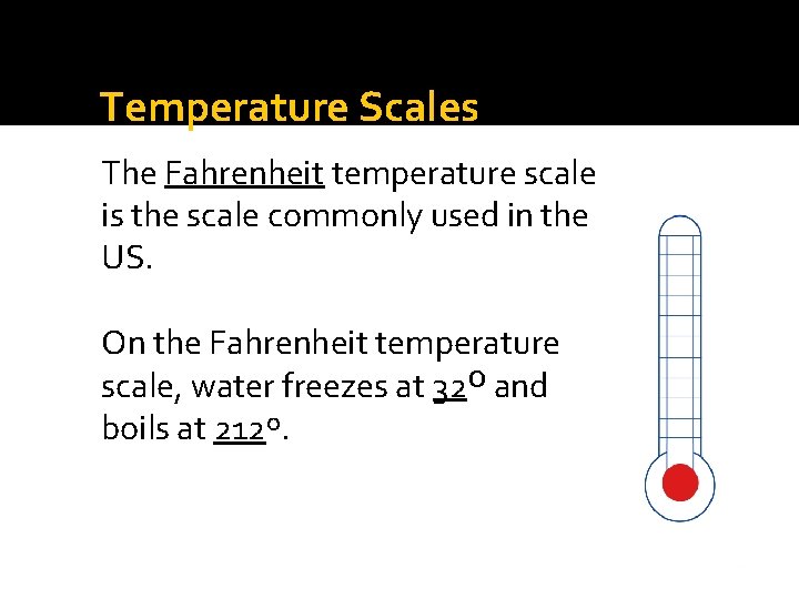 Temperature Scales The Fahrenheit temperature scale is the scale commonly used in the US.