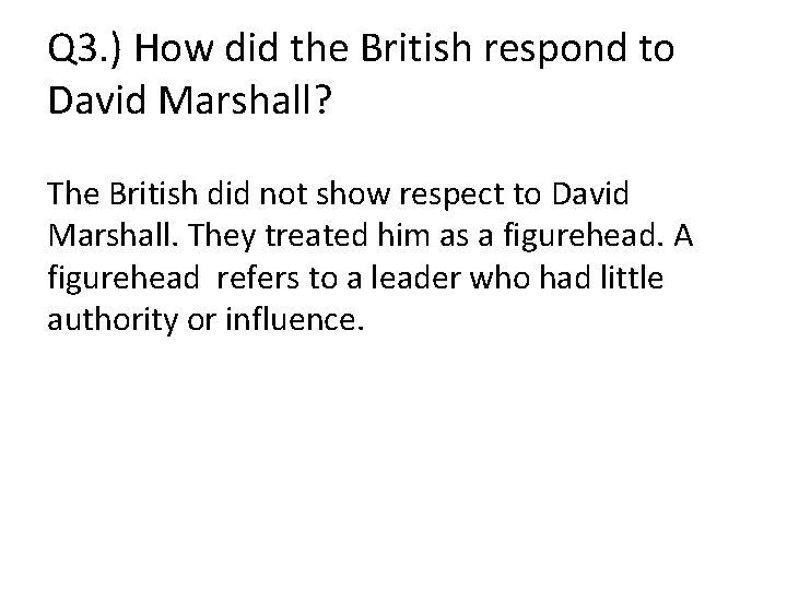 Q 3. ) How did the British respond to David Marshall? The British did