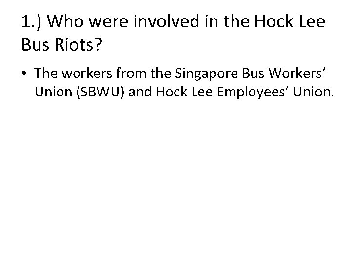 1. ) Who were involved in the Hock Lee Bus Riots? • The workers