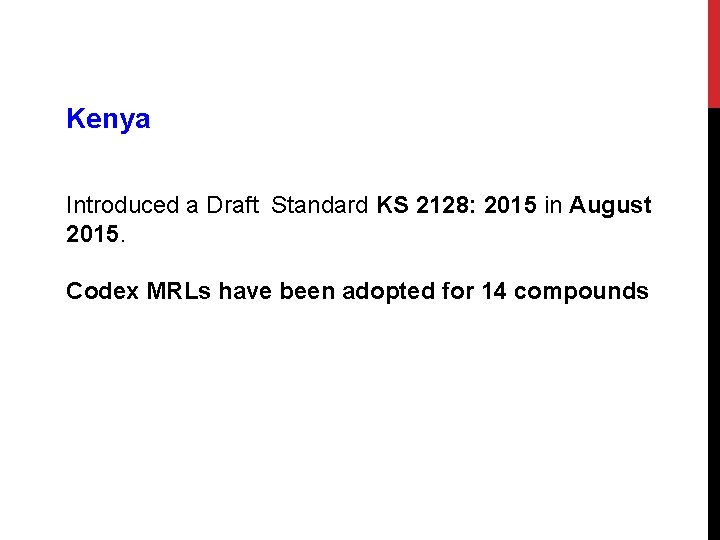 Kenya Introduced a Draft Standard KS 2128: 2015 in August 2015. Codex MRLs have Kenya Introduced a Draft Standard KS 2128: 2015 in August 2015. Codex MRLs have