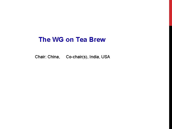 The WG on Tea Brew Chair: China, Co-chair(s), India, USA The WG on Tea Brew Chair: China, Co-chair(s), India, USA
