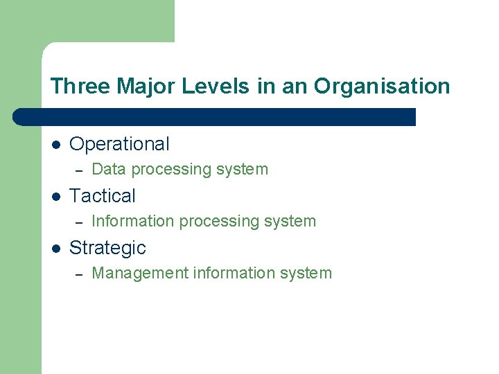 Three Major Levels in an Organisation l Operational – l Tactical – l Data