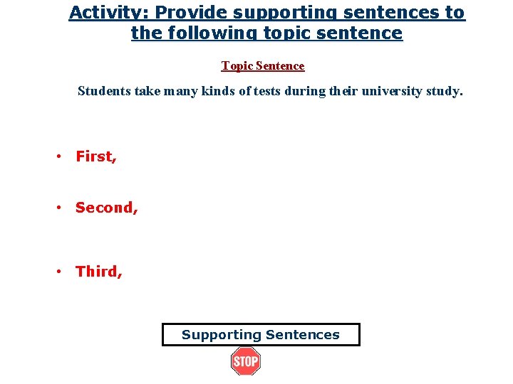 Activity: Provide supporting sentences to the following topic sentence Topic Sentence Students take many