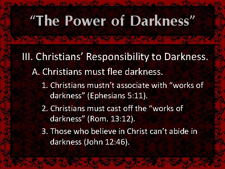 “The Power of Darkness” III. Christians’ Responsibility to Darkness. A. Christians must flee darkness.