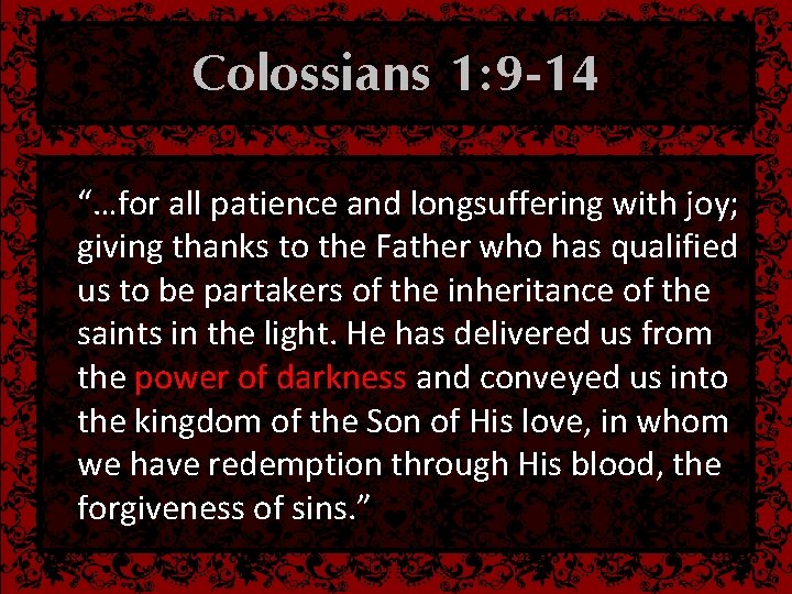 Colossians 1: 9 -14 “…for all patience and longsuffering with joy; giving thanks to