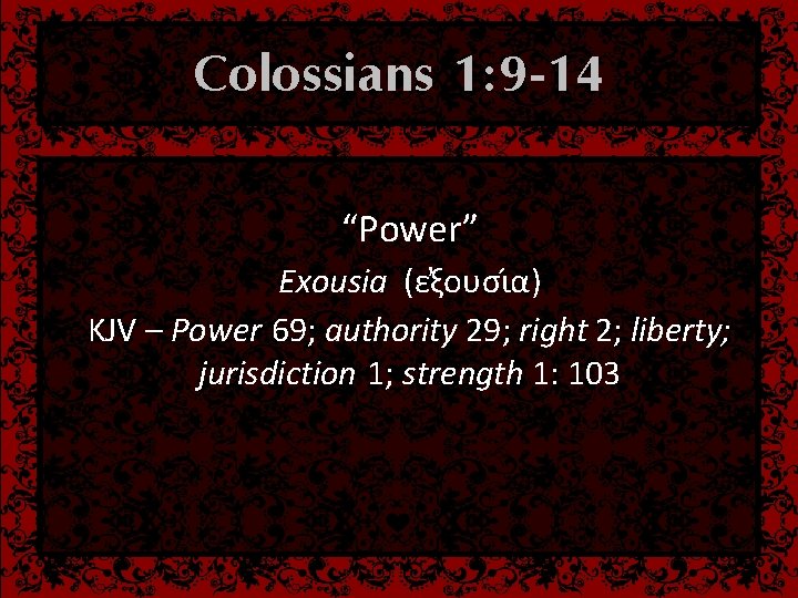 Colossians 1: 9 -14 “Power” Exousia (ε ξουσι α) KJV – Power 69; authority