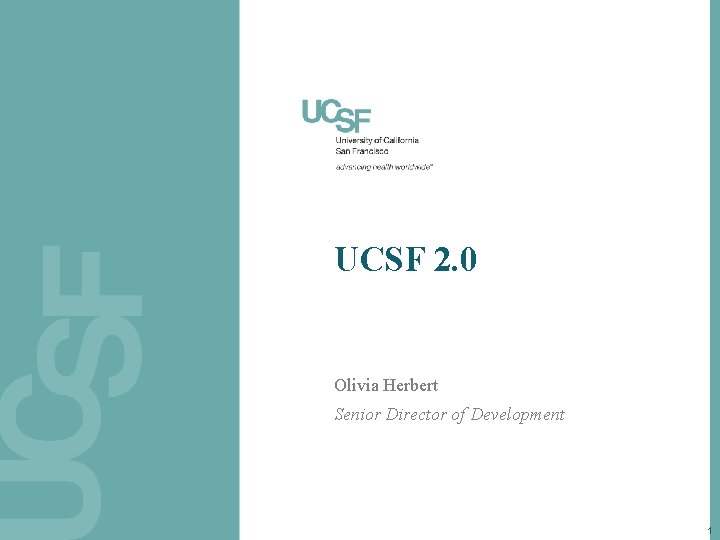 UCSF 2. 0 Olivia Herbert Senior Director of Development 1 