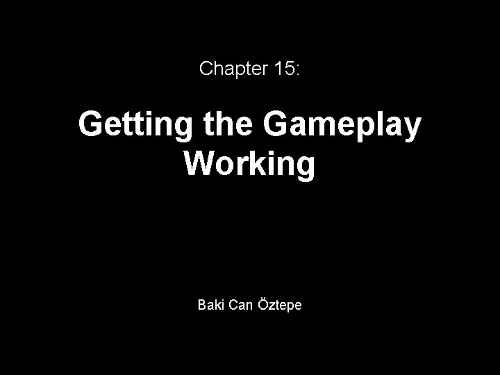 Chapter 15: Getting the Gameplay Working Baki Can Öztepe 