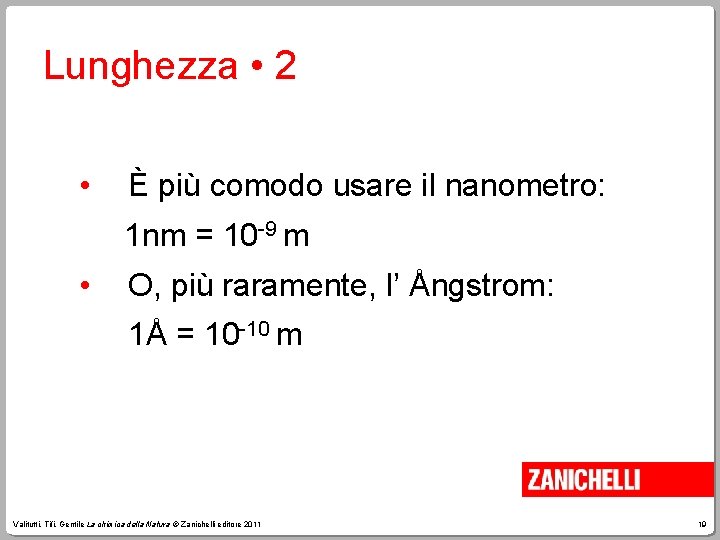 Lunghezza • 2 • È più comodo usare il nanometro: 1 nm = 10