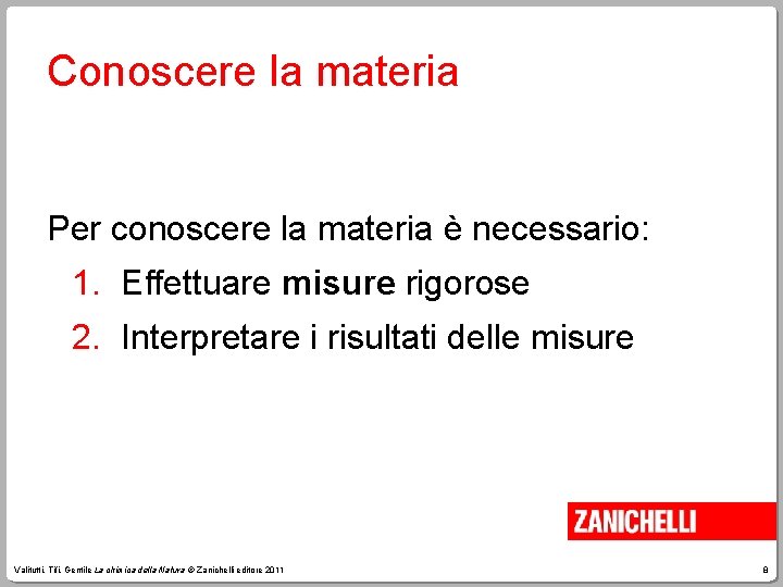 Conoscere la materia Per conoscere la materia è necessario: 1. Effettuare misure rigorose 2.